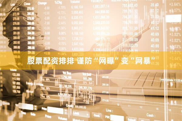 股票配资排排 谨防“网曝”变“网暴”